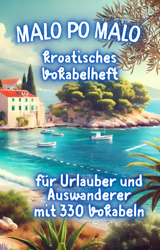 "Malo po Malo" Das kroatische Vokabelheft für Anfänger: Mein liebevoller Start in die kroatische Sprache mit 330 Vokabeln und 990 Übungs-Sätzen